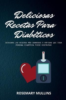 Deliciosas Recetas Para Diabéticos - Rosemary Mullins