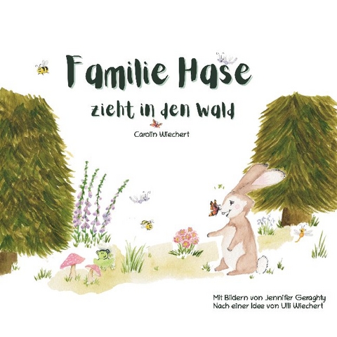 Familie Hase zieht in den Wald - Carolin Wiechert, Jennifer Geraghty