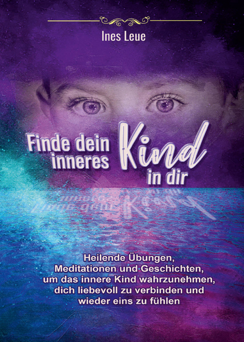 Finde dein inneres Kind in dir - Ines Leue