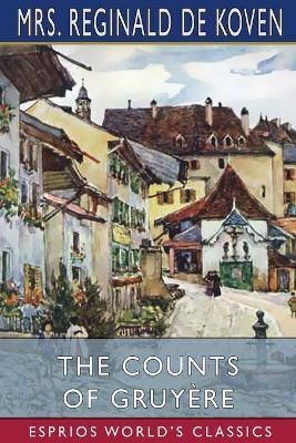 The Counts of Gruyère (Esprios Classics) - Mrs Reginald De Koven