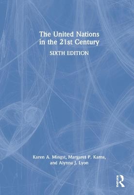 The United Nations in the 21st Century - Karen A. Mingst, Margaret P. Karns, Alynna J. Lyon