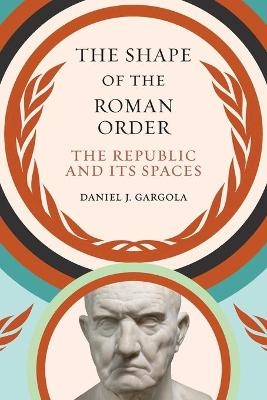 The Shape of the Roman Order - Daniel J. Gargola