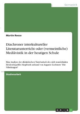 Diachroner interkultureller Literaturunterricht oder (vermeintliche) MediÃ¤vistik in der heutigen Schule - Martin Reese