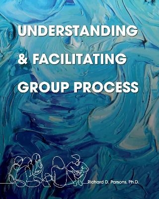 Understanding and Facilitating Group Process - Richard D. Parsons