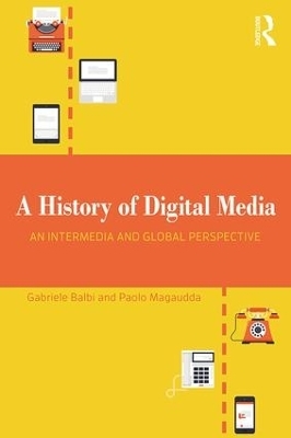 A History of Digital Media - Gabriele Balbi, Paolo Magaudda