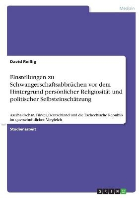 Einstellungen zu SchwangerschaftsabbrÃ¼chen vor dem Hintergrund persÃ¶nlicher ReligiositÃ¤t und politischer SelbsteinschÃ¤tzung - David ReiÃig