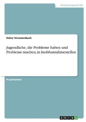 Jugendliche, die Probleme haben und Probleme machen, in Inobhutnahmestellen - Oskar Stranzenbach