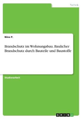 Brandschutz im Wohnungsbau. Baulicher Brandschutz durch Bauteile und Baustoffe - Nina P.