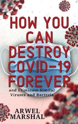 How You Can Destroy Covid-19 Forever - Arwel Marshal