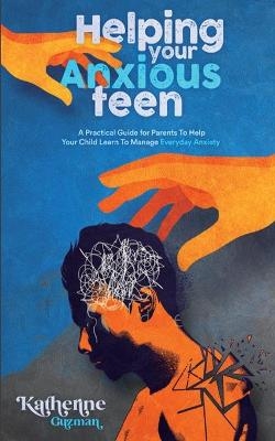 Helping Your Anxious Teen - Katherine Guzman