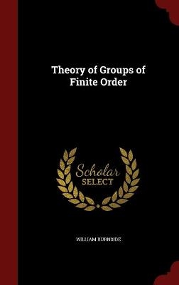 Theory of Groups of Finite Order - William Burnside