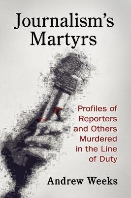 Journalism's Martyrs - Andrew Weeks