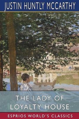 The Lady of Loyalty House (Esprios Classics) - Justin Huntly McCarthy