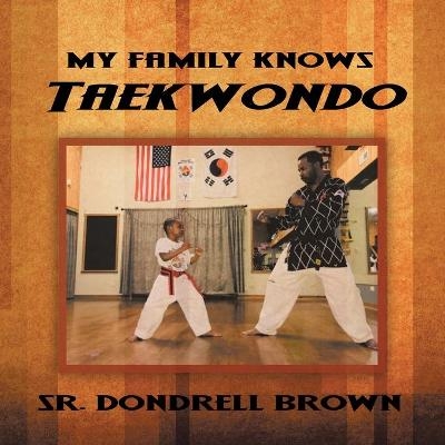 My Family Knows Taekwondo - Dondrell Brown  Sr