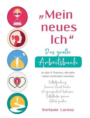 "Mein neues Ich" - Das große Arbeitsbuch zu den 5 Themen, die dein Leben verändern werden - Stefanie Lorenz