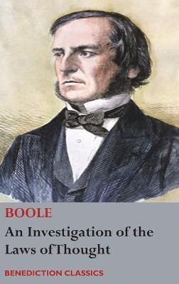 An Investigation of the Laws of Thought, on Which are Founded the Mathematical Theories of Logic and Probabilities - George Boole