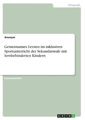 Gemeinsames Lernen im inklusiven Sportunterricht der Sekundarstufe mit lernbehinderten Kindern -  Anonym