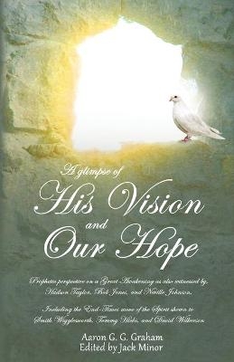 A glimpse of His Vision and Our Hope - Aaron G G Graham