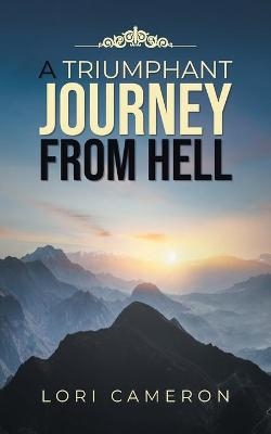 A Triumphant Journey from Hell - Lori Cameron