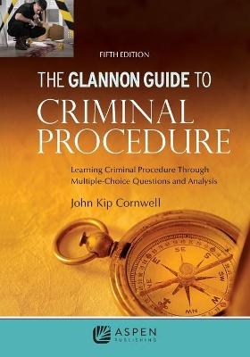 Glannon Guide to Criminal Procedure - John Kip Cornwell