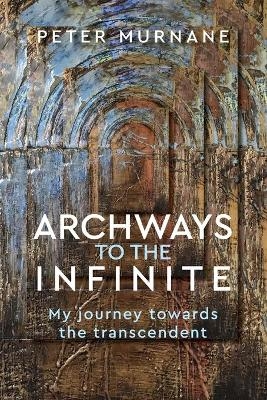 Archways to the Infinite - Peter Murnane