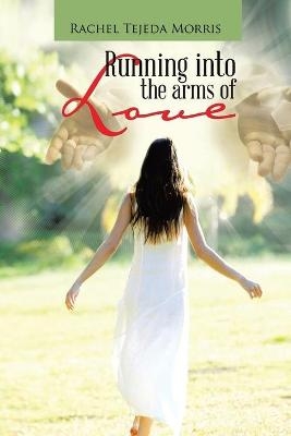 Running Into The Arms Of Love - Rachel Tejeda Morris