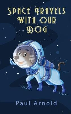 Space Travels With Our Dog - Paul Arnold