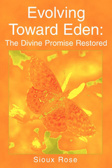 Evolving Toward Eden: the Divine Promise Restored - Sioux Rose