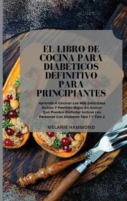 El Libro de Cocina Para Diabéticos Definitivo Para Principiantes - Melanie Hammond