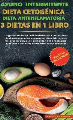 Ayuno intermitente-Dieta Cetogénica-Dieta Antiinflamatoria-3 dietas en 1 libro - Thiago Palcios Aranda