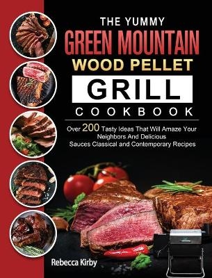 The Yummy Green Mountain Wood Pellet Grill Cookbook - Rebecca Kirby