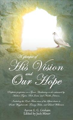 A glimpse of His Vision and Our Hope - Aaron G G Graham