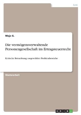 Die vermÃ¶gensverwaltende Personengesellschaft im Ertragsteuerrecht - Maja G.