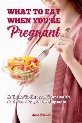 What To Eat When You Are Pregnant - Anna Johnson