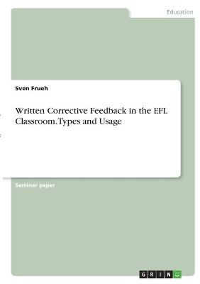 Written Corrective Feedback in the EFL Classroom. Types and Usage - Sven Frueh