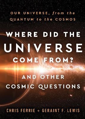 Where Did the Universe Come From? And Other Cosmic Questions - Chris Ferrie, Geraint F. Lewis