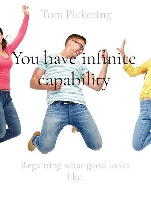 You have infinite capability - Tom Pickering