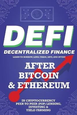 Decentralized Finance (DeFi) Learn to Borrow, Lend, Trade, Save, and Invest after Bitcoin & Ethereum in Cryptocurrency Peer to Peer (P2P) Lending, Investing & Yield Farming - NFT Trending Crypto Art