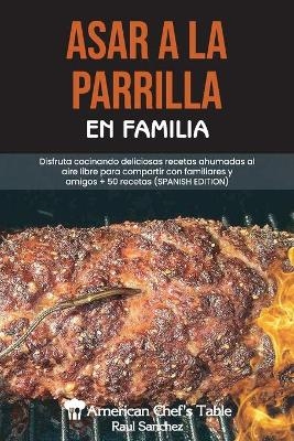 Asar a la Parrilla En Familia -  American Chef's Table