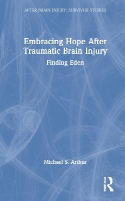 Embracing Hope After Traumatic Brain Injury - Michael S. Arthur