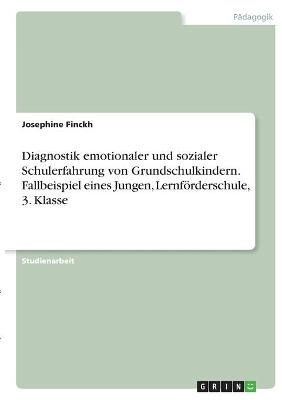 Diagnostik emotionaler und sozialer Schulerfahrung von Grundschulkindern. Fallbeispiel eines Jungen, LernfÃ¶rderschule, 3. Klasse - Josephine Finckh