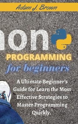 Python Programming For Beginners -  Adam J Brown