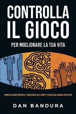 CONTROLLA IL GIOCO - Per migliorare la tua vita - Dan Bandura