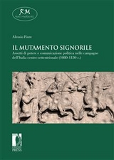 Il mutamento signorile. Assetti di potere e comunicazione politica nelle campagne dell’Italia centro-settentrionale (1080-1130 c.) - Alessio Fiore