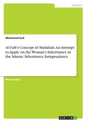 Al-Tufi's Concept of Maslahah. An Attempt to Apply on the Woman's Inheritance in theIslamic Inheritance Jurisprudence - Mohamed Gad