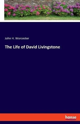 The Life of David Livingstone - John H. Worcester