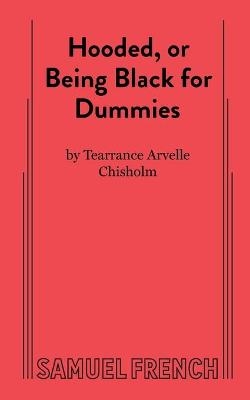 Hooded, or Being Black for Dummies - Tearrance A Chisholm