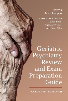 Geriatric Psychiatry Review and Exam Preparation Guide - Mark Rapoport, Andrew Wiens, Dallas Seitz, Evan Lilly