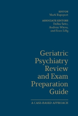 Geriatric Psychiatry Review and Exam Preparation Guide - Mark Rapoport, Andrew Wiens, Dallas Seitz, Evan Lilly