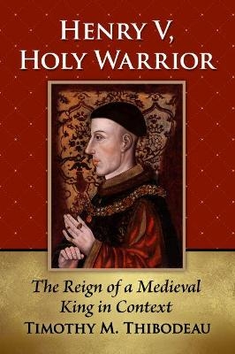 Henry V, Holy Warrior - Timothy M. Thibodeau